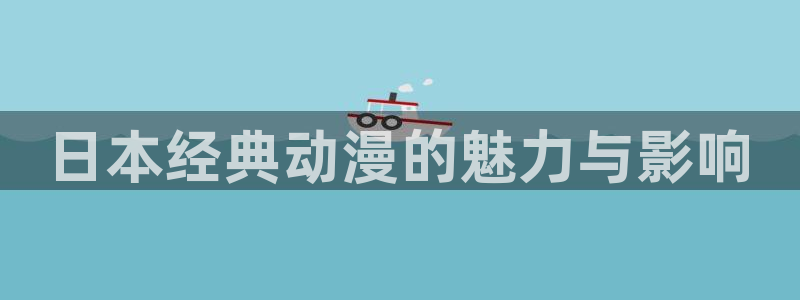 汗汗漫画阅读网站：日本经典动漫的魅力与影响配图