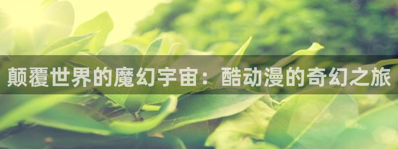 汗汗漫画新作推荐：颠覆世界的魔幻宇宙：酷动漫的奇幻之旅配图