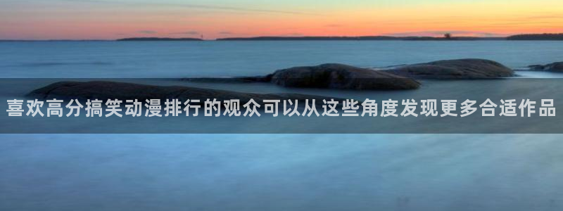 汗汗漫画阅读网:喜欢高分搞笑动漫排行的观众可以从这些角度发现更多合适作品配图