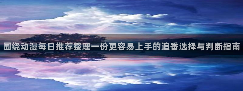 汗汗漫画完整目录:围绕动漫每日推荐整理一份更容易上手的追番选择与判断指南配图