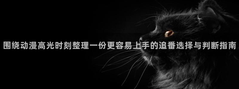汗汗漫画阅读更新：围绕动漫高光时刻整理一份更容易上手的追番选择与判断指南配图