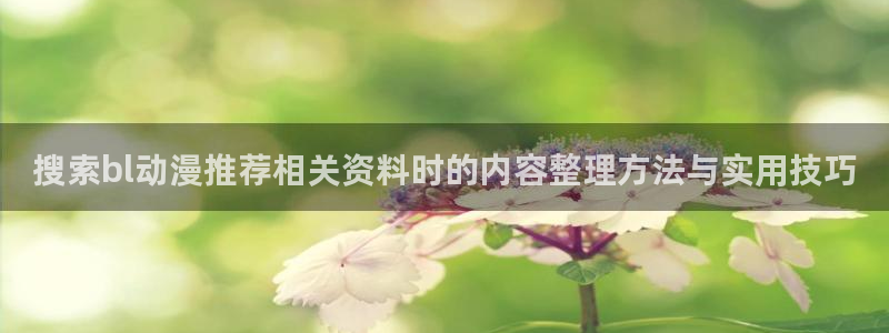 汗汗漫画最新搜索:搜索bl动漫推荐相关资料时的内容整理方法与实用技巧配图