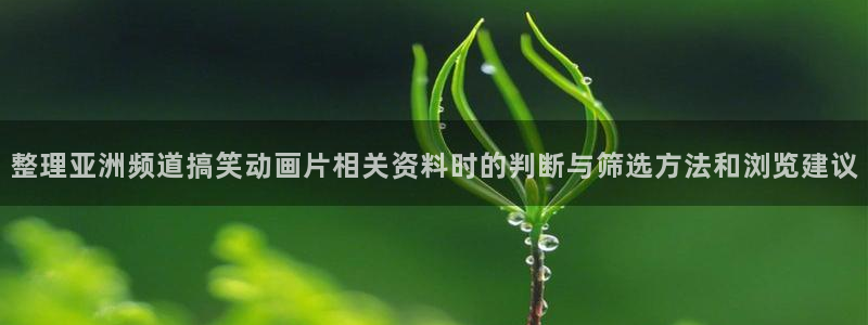 2026汗汗漫画阅读:整理亚洲频道搞笑动画片相关资料时的判断与筛选方法和浏览建议配图